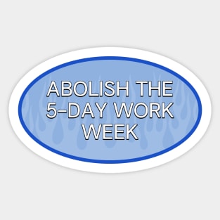 5 Day Work Week - Abolish The 5 Day Work Week Sticker